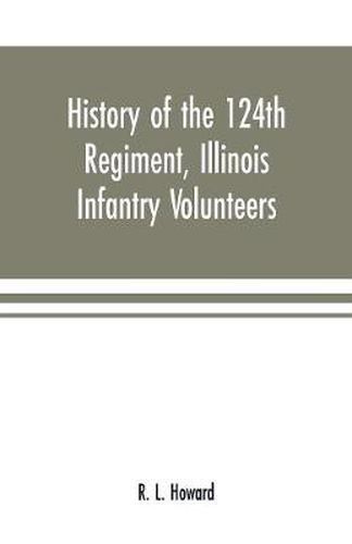 Cover image for History of the 124th Regiment, Illinois Infantry Volunteers: otherwise known as the Hundred and Two Dozen, from August, 1862 to August, 1865