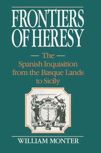 Cover image for Frontiers of Heresy: The Spanish Inquisition from the Basque Lands to Sicily