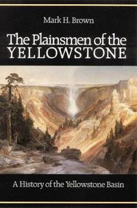 Cover image for The Plainsmen of the Yellowstone: A History of the Yellowstone Basin