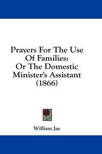 Cover image for Prayers for the Use of Families: Or the Domestic Minister's Assistant (1866)