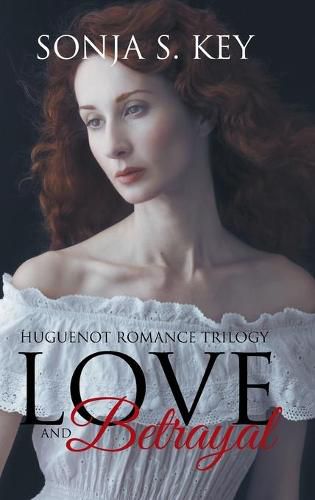 Cover image for Love and Betrayal: Huguenot Romance Trilogy