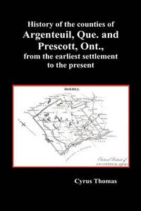 Cover image for History of the Counties of Argenteuil, Que. and Prescott, Ont., from the Earliest Settlement to the Present (Hardcover)