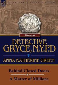 Cover image for Detective Gryce, N. Y. P. D.: Volume: 6-Behind Closed Doors and a Matter of Millions