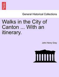 Cover image for Walks in the City of Canton ... With an itinerary.