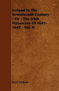 Cover image for Ireland In The Seventeenth Century - Or - The Irish Massacres Of 1641-1642 - Vol. II