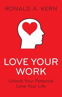 Cover image for Love Your Work: Unlock Your Potential, Love Your Life