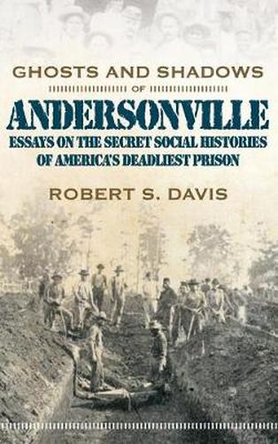 Cover image for Ghosts And Shadows Of Andersonville: Essays On The Secret Social Histories Of America'S Deadliest Pr