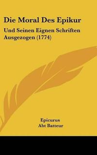 Cover image for Die Moral Des Epikur: Und Seinen Eignen Schriften Ausgezogen (1774)