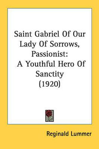 Cover image for Saint Gabriel of Our Lady of Sorrows, Passionist: A Youthful Hero of Sanctity (1920)
