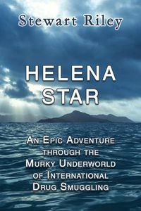 Cover image for Helena Star: An Epic Adventure Through the Murky Underworld of International Drug Smuggling
