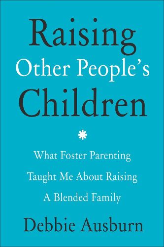 Raising Other People's Children: What Foster Parenting Taught Me About Raising A Blended Family