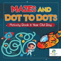 Cover image for Mazes and Dot to Dots Activity Book 8 Year Old Boy