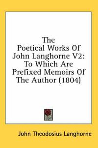 Cover image for The Poetical Works of John Langhorne V2: To Which Are Prefixed Memoirs of the Author (1804)