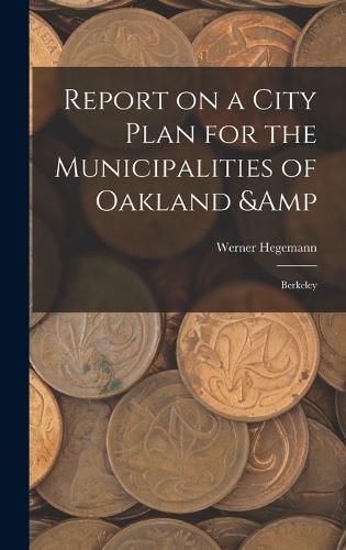 Cover image for Report on a City Plan for the Municipalities of Oakland & Berkeley