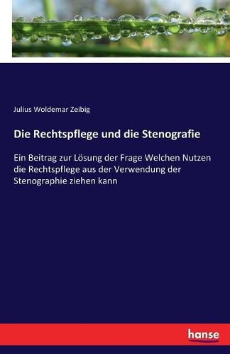 Cover image for Die Rechtspflege und die Stenografie: Ein Beitrag zur Loesung der Frage Welchen Nutzen die Rechtspflege aus der Verwendung der Stenographie ziehen kann