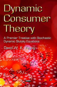 Cover image for Dynamic Consumer Theory: A Premier Treatise with Stochastic Dynamic Slutsky Equations