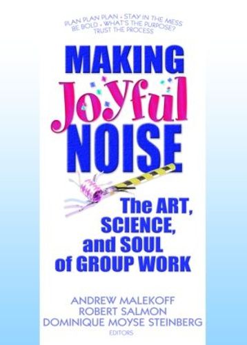 Cover image for Making Joyful Noise: The Art, Science, and Soul of Group Work: The Art, Science, and Soul of Group Work