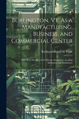 Cover image for Burlington, Vt. As a Manufacturing, Business, and Commercial Center
