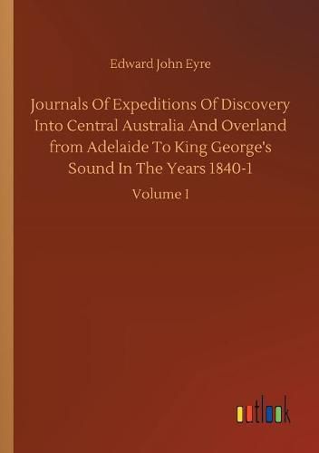 Cover image for Journals Of Expeditions Of Discovery Into Central Australia And Overland from Adelaide To King George's Sound In The Years 1840-1