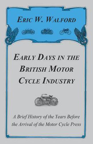 Cover image for Early Days In The British Motor Cycle Industry - A Brief History Of The Years Before The Arrival Of The Motor Cycle Press