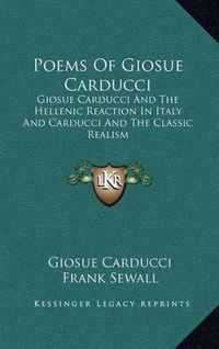 Cover image for Poems of Giosue Carducci: Giosue Carducci and the Hellenic Reaction in Italy and Carducci and the Classic Realism