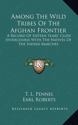 Cover image for Among the Wild Tribes of the Afghan Frontier: A Record of Sixteen Years' Close Intercourse with the Natives of the Indian Marches