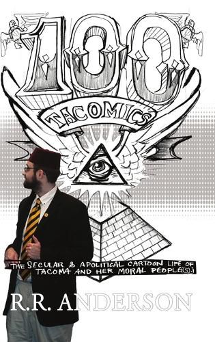 100 Tacomics: The Secular & Apolitical Cartoon Life of Tacoma and Her Moral People(s)