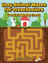 Cover image for Easy Animal Mazes For Preschoolers: Pre K Activity Book