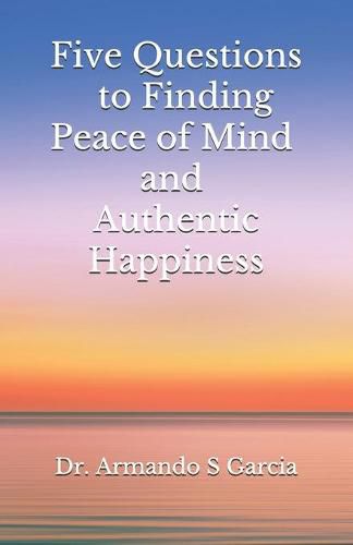 Cover image for Five Questions to Finding Peace of Mind and Authentic Happiness