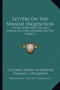 Cover image for Letters on the Spanish Inquisition: A Rare Work and the Best Which Has Ever Appeared on the Subject