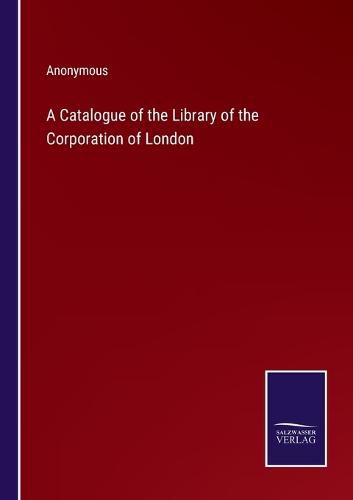 Cover image for A Catalogue of the Library of the Corporation of London