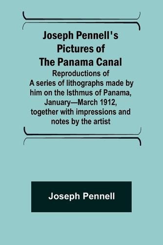 Cover image for Joseph Pennell's pictures of the Panama Canal; Reproductions of a series of lithographs made by him on the Isthmus of Panama, January-March 1912, together with impressions and notes by the artist