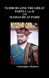 Cover image for Tamburlaine the Great, Parts I & II, and The Massacre at Paris
