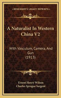 Cover image for A Naturalist in Western China V2: With Vasculum, Camera, and Gun (1913)