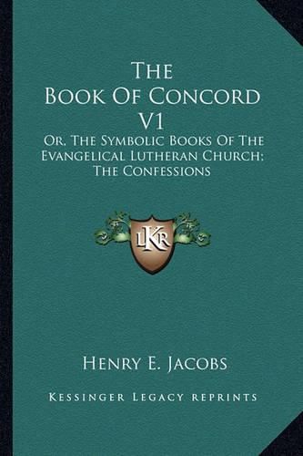 Cover image for The Book of Concord V1: Or, the Symbolic Books of the Evangelical Lutheran Church; The Confessions