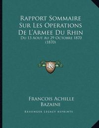 Cover image for Rapport Sommaire Sur Les Operations de L'Armee Du Rhin: Du 13 Aout Au 29 Octobre 1870 (1870)