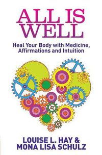 Cover image for All Is Well: Heal Your Body with Medicine, Affirmations and Intuition