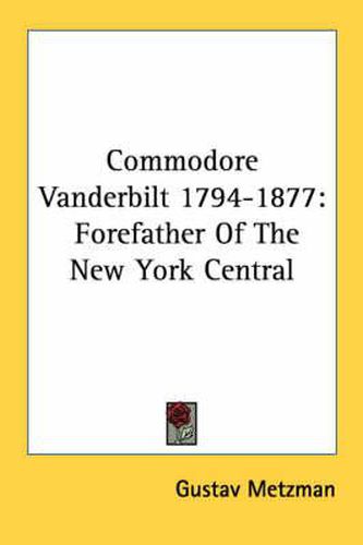 Cover image for Commodore Vanderbilt 1794-1877: Forefather of the New York Central