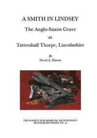 Cover image for A Smith in Lindsey The Anglo-Saxon Grave at Tattershall Thorpe, Lincolnshire: The Anglo-Saxon Grave at Tattershall Thorpe, Lincolnshire