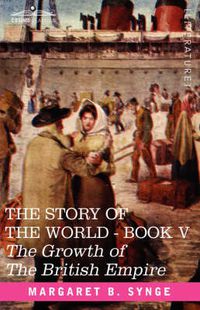 Cover image for The Growth of the British Empire, Book V of the Story of the World