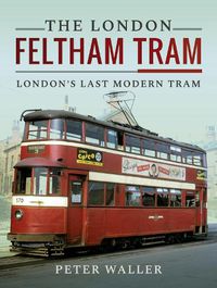 Cover image for The London Feltham Tram: London's Last Modern Tram