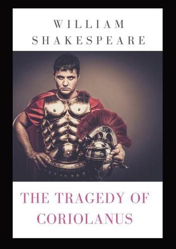 Cover image for The Tragedy of Coriolanus: a tragedy by Shakespeare based on the life of the Roman general Caius Marcius Coriolanus after his military success against various uprisings challenging the government of Rome after the expulsion of the Tarquin kings