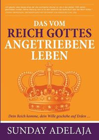 Cover image for Das vom Reich Gottes angetriebene Leben: Dein Reich komme, dein Wille geschehe auf Erden...