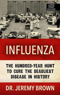 Cover image for Influenza: The Hundred Year Hunt to Cure the Deadliest Disease in History