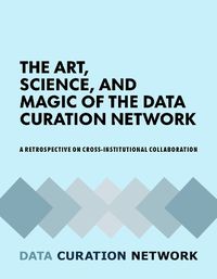 Cover image for The Art, Science, and Magic of the Data Curation Network