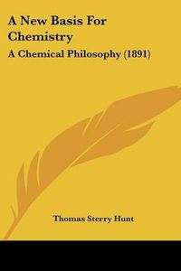 Cover image for A New Basis for Chemistry: A Chemical Philosophy (1891)