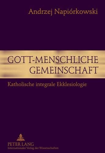 Cover image for Gott-Menschliche Gemeinschaft: Katholische Integrale Ekklesiologie