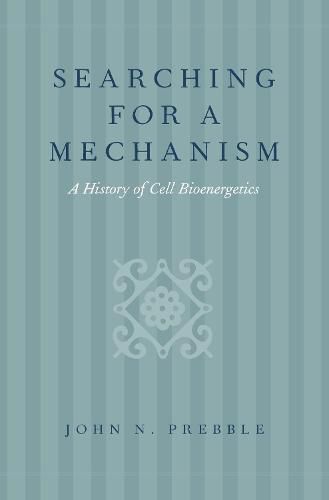 Searching for a Mechanism: A History of Cell Bioenergetics