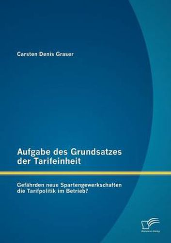 Cover image for Aufgabe des Grundsatzes der Tarifeinheit: Gefahrden neue Spartengewerkschaften die Tarifpolitik im Betrieb?