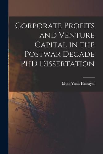 Cover image for Corporate Profits and Venture Capital in the Postwar Decade PhD Dissertation